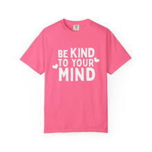 Load image into Gallery viewer, Be Kind To Your Mind T-shirt
