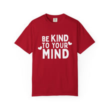 Load image into Gallery viewer, Be Kind To Your Mind T-shirt
