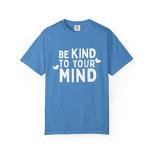 Load image into Gallery viewer, Be Kind To Your Mind T-shirt
